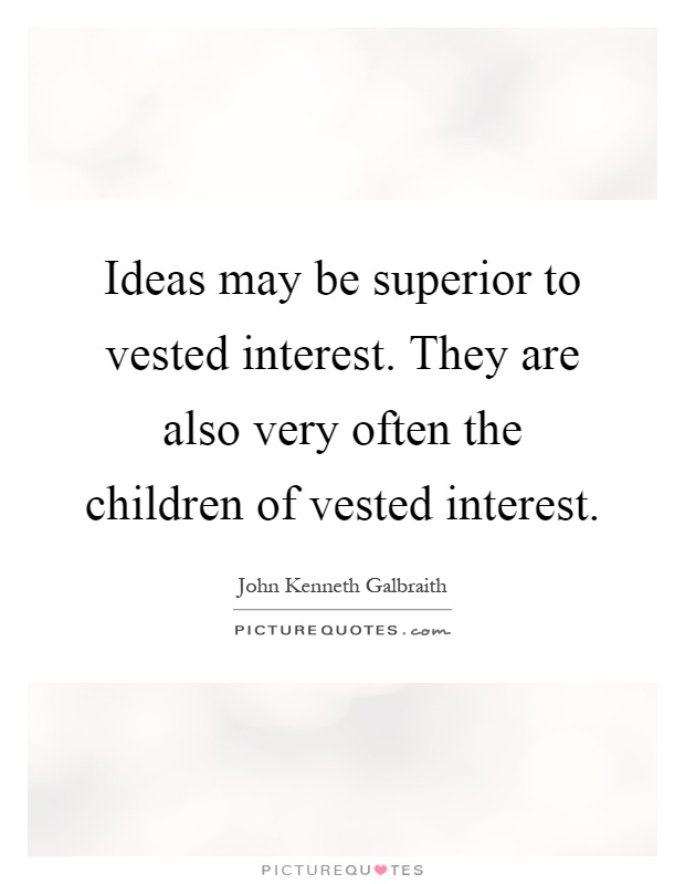 ideas-may-be-superior-to-vested-interest-they-are-also-very-often-the-children-of-vested-interest-quote-1